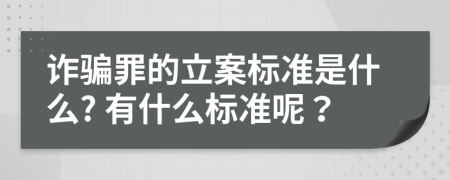 诈骗罪的立案标准是什么? 有什么标准呢？