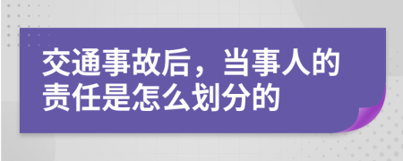 交通事故后，当事人的责任是怎么划分的
