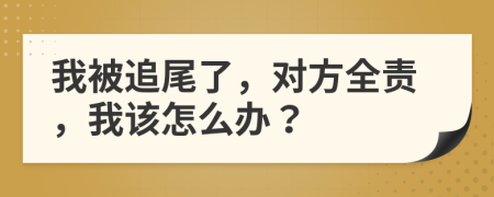 我被追尾了，对方全责，我该怎么办？