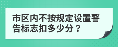 市区内不按规定设置警告标志扣多少分？