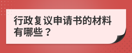 行政复议申请书的材料有哪些？