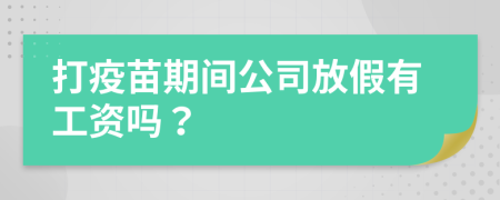 打疫苗期间公司放假有工资吗？