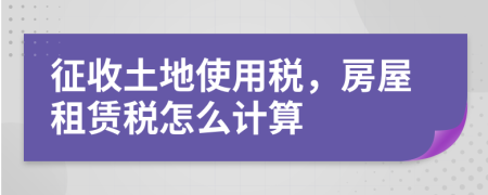 征收土地使用税，房屋租赁税怎么计算