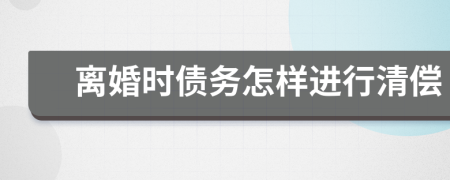 离婚时债务怎样进行清偿