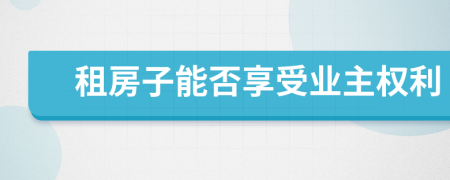 租房子能否享受业主权利