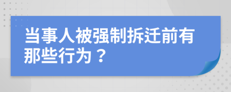 当事人被强制拆迁前有那些行为？