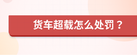 货车超载怎么处罚？