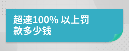 超速100% 以上罚款多少钱