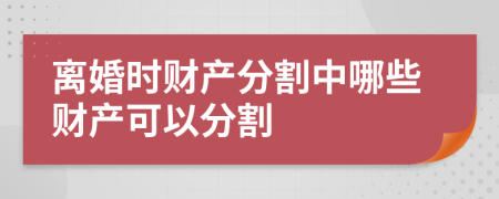 离婚时财产分割中哪些财产可以分割