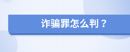 诈骗罪怎么判？