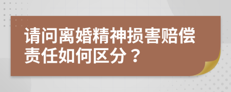 请问离婚精神损害赔偿责任如何区分？