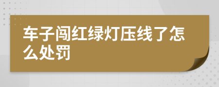 车子闯红绿灯压线了怎么处罚