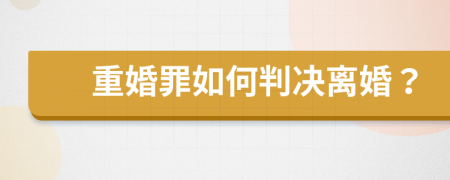 重婚罪如何判决离婚？