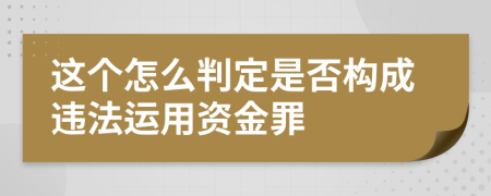 这个怎么判定是否构成违法运用资金罪