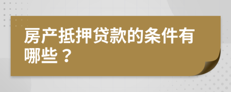 房产抵押贷款的条件有哪些？