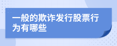 一般的欺诈发行股票行为有哪些