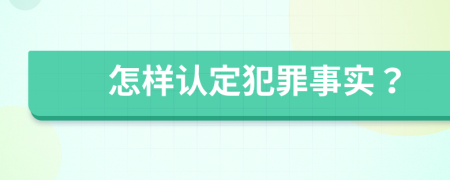 怎样认定犯罪事实？