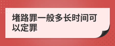 堵路罪一般多长时间可以定罪