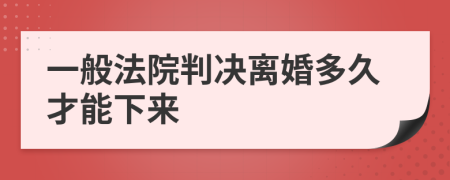 一般法院判决离婚多久才能下来