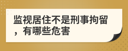 监视居住不是刑事拘留，有哪些危害