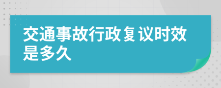 交通事故行政复议时效是多久