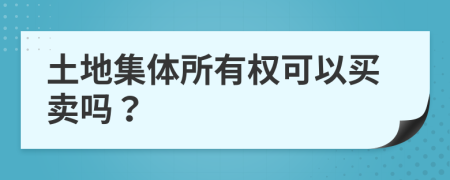 土地集体所有权可以买卖吗？