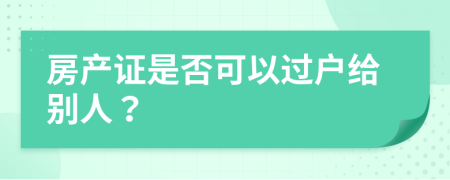 房产证是否可以过户给别人？