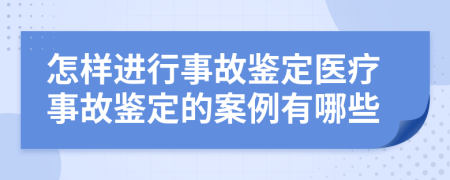 怎样进行事故鉴定医疗事故鉴定的案例有哪些