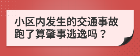 小区内发生的交通事故跑了算肇事逃逸吗？