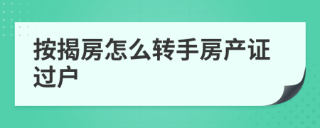 按揭房怎么转手房产证过户