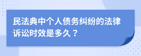 民法典中个人债务纠纷的法律诉讼时效是多久？