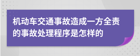 机动车交通事故造成一方全责的事故处理程序是怎样的