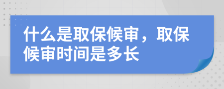 什么是取保候审，取保候审时间是多长