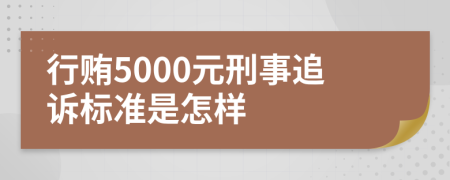 行贿5000元刑事追诉标准是怎样