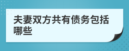 夫妻双方共有债务包括哪些