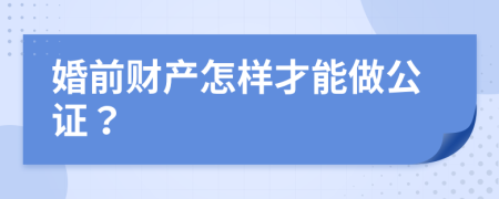 婚前财产怎样才能做公证？