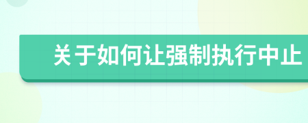 关于如何让强制执行中止