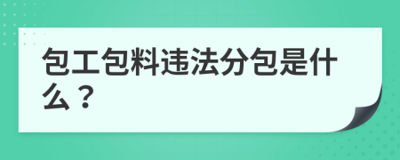 包工包料违法分包是什么？