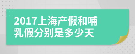 2017上海产假和哺乳假分别是多少天