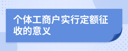 个体工商户实行定额征收的意义