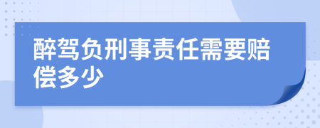 醉驾负刑事责任需要赔偿多少