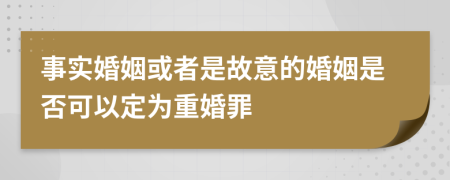 事实婚姻或者是故意的婚姻是否可以定为重婚罪