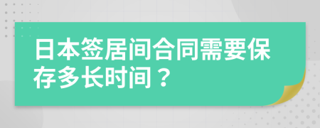 日本签居间合同需要保存多长时间？