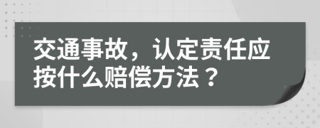 交通事故，认定责任应按什么赔偿方法？