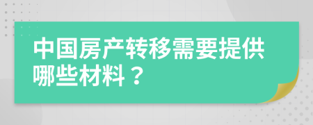 中国房产转移需要提供哪些材料？