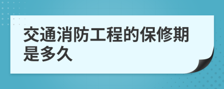 交通消防工程的保修期是多久
