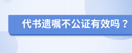 代书遗嘱不公证有效吗？