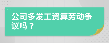 公司多发工资算劳动争议吗？