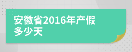 安徽省2016年产假多少天