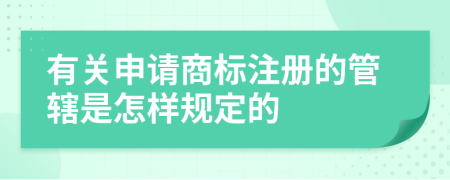 有关申请商标注册的管辖是怎样规定的